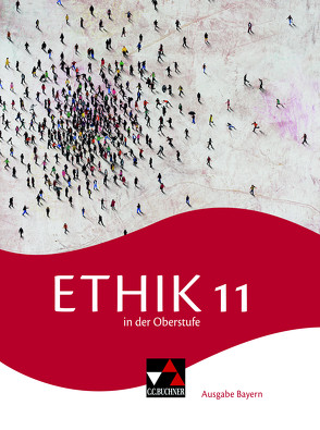 Ethik in der Oberstufe – Ausgabe Bayern / Ethik in der Oberstufe Bayern 11 von Bauer,  Michael Baptist, Fischer,  Alexander, Haaß,  Stefanie, Lang,  Christiane, Margraf,  Erik, Schuster,  Thomas, Tappe,  Inga, Torkler,  René