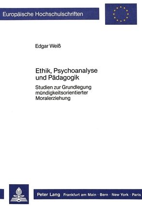 Ethik, Psychoanalyse und Pädagogik von Weiß,  Edgar