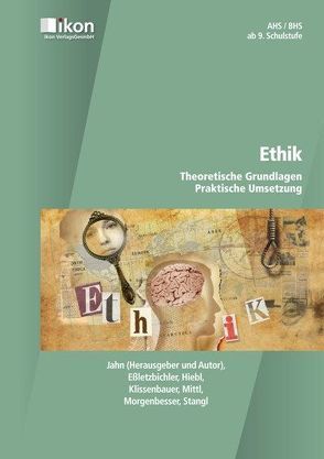 Ethik – Theoretische Grundlagen, Praktische Umsetzung von Eßletzbichler,  Bianca, Hiebl,  Christiane, Jahn,  Michael, Klissenbauer,  Irene, Mittl,  Florian, Morgenbesser,  Elisabeth, Stangl,  Helmut