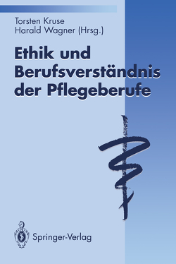 Ethik und Berufsverständnis der Pflegeberufe von Kruse,  Torsten, Wagner,  Harald