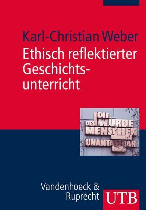 Ethisch reflektierter Geschichtsunterricht von Weber,  Karl-Christian