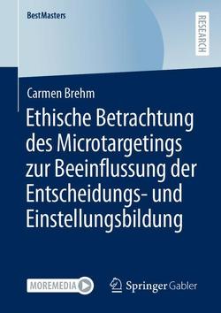 Ethische Betrachtung des Microtargetings zur Beeinflussung der Entscheidungs- und Einstellungsbildung von Brehm,  Carmen