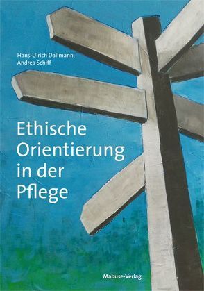 Ethische Orientierung in der Pflege von Dallmann,  Hans-Ulrich, Schiff,  Andrea