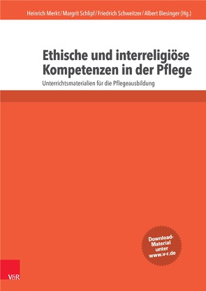 Ethische und interreligiöse Kompetenzen in der Pflege von Biesinger,  Albert, Bonse,  Hildegard, Bresch,  Friedemann, Endreß,  Irmtraut, Göttle,  Josef, Grau,  Karin, Gronover,  Matthias, Kaplan,  Murat, Kößler,  Rudi, Krimmer,  Evelyn, Lackus,  Karin, Merkt,  Heinrich, Mohr,  Gottfried, Moosbach,  Carola, Schäfer,  Hans-Dieter, Scharpf,  Susanne, Schlipf,  Margrit, Schnabel-Henke,  Hanne, Schroth,  Doris, Schweitzer,  Friedrich, Schwer,  Markus, Weltzien,  Friederike, Wespel,  Erwin