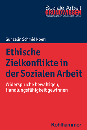 Ethische Zielkonflikte in der Sozialen Arbeit von Bieker,  Rudolf, Schmid Noerr,  Gunzelin