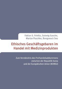 Ethisches Geschäftsgebaren im Handel mit Medizinprodukten von Frielitz,  Fabian S, Gasche,  Solveig, Paschke,  Marian, Seo,  Bongseock