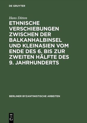 Ethnische Verschiebungen zwischen der Balkanhalbinsel und Kleinasien vom Ende des 6. bis zur zweiten Hälfte des 9. Jahrhunderts von Ditten,  Hans