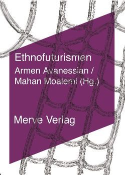 Ethnofuturismen von Al Qadiri,  Fatima, Al Qadiri,  Monira, Al-Maria,  Sophia, Avanessian,  Armen, Dean,  Aria, Eshun,  Kodwo, Goodman,  Steve, Greenspan,  Anna, Moalemi,  Mahan, Orton,  Karen