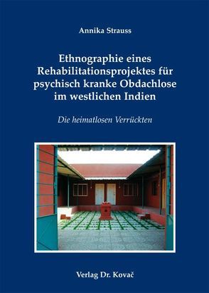 Ethnographie eines Rehabilitationsprojektes für psychisch kranke Obdachlose im westlichen Indien von Strauss,  Annika