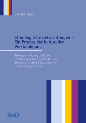 Ethnologische Betrachtungen – Ein Prozess der kulturellen Verständigung von Hubl,  Eduard