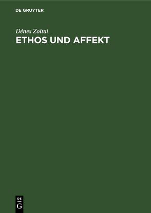 Ethos und Affekt von Zoltai,  Dénes