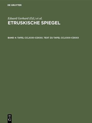 Etruskische Spiegel / Tafel CCLXXXI–CDXXX. Text zu Tafel CCLXXXI–CDXXX von Deutsches Archäologisches Institut (Herausgebendes Organ), Gerhard,  Eduard