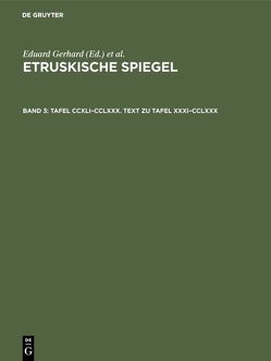 Etruskische Spiegel / Tafel CCXLI–CCLXXX. Text zu Tafel XXXI–CCLXXX von Deutsches Archäologisches Institut (Herausgebendes Organ), Gerhard,  Eduard