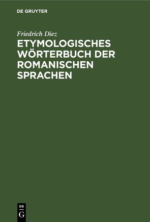 Etymologisches Wörterbuch der Romanischen Sprachen von Diez,  Friedrich, Scheler,  August