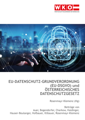 EU-Datenschutz-Grundverordnung (EU-DSGVO) + österreichisches Datenschutzgesetz von Auer,  Robert, Bogendorfer,  René, Charkow,  Tamara, Haidinger,  Viktoria, Hauser-Boulanger,  Regina, Hofbauer,  Renee, Illibauer,  Ursula, Rosenmayr-Klemenz,  Claudia