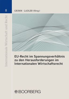 EU-Recht im Spannungsverhältnis zu den Herausforderungen im Internationalen Wirtschaftsrecht von Grimm,  Judith Maria, Ladler,  Mona Philomena