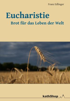 Eucharistie – Brot für das Leben der Welt von Edlinger,  Franz