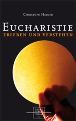 Eucharistie erleben und verstehen von Haider,  Christoph