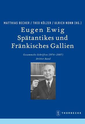 Eugen Ewig. Spätantikes und Fränkisches Gallien von Atsma,  Hartmut, Becher,  Matthias, Kölzer,  Theo, Nonn,  Ulrich