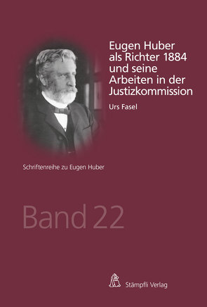 Eugen Huber als Richter 1884 und seine Arbeiten in der Justizkommission von Fasel,  Urs