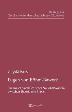 Eugen von Böhm-Bawerk – Ein grosser österreichischer Nationalökonom zwischen Theorie und Praxis von Shigeki,  Tomo