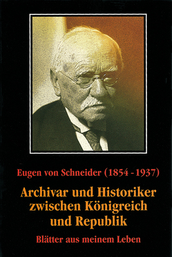 Eugen von Schneider (1854-1937): Archivar und Historiker zwischen Königreich und Republik von Theil,  Bernhard