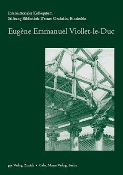 Eugène Emmanuel Viollet-le-Duc von Bergdoll,  Barry, Bressani,  Martin, Gnehm,  Michael, Hauser,  Andreas, Kurmann,  Peter, Leniaud,  Jean M, Middleton,  Robin, Oechslin,  Werner, Oteri,  Annunziata M, Schlesinger,  Susann, Stalder,  Laurent, Stiftung Bibliothek Werner Oechslin,  Einsiedeln, Vinegar,  Aron, Zeijl,  Gerard van