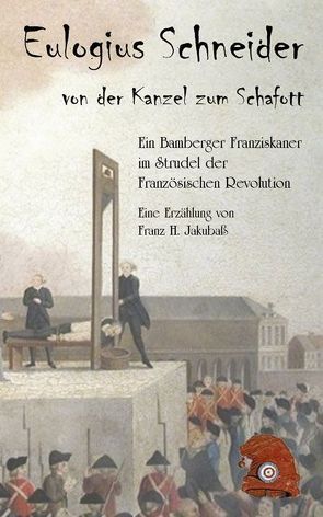 Eulogius Schneider – von der Kanzel zum Schafott. von Jakubaß,  Franz H.