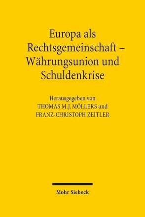 Europa als Rechtsgemeinschaft – Währungsunion und Schuldenkrise von Möllers,  Thomas M. J., Zeitler,  Franz-Christoph