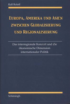 Europa, Amerika und Asien zwischen Globalisierung und Regionalisierung von Roloff,  Ralf