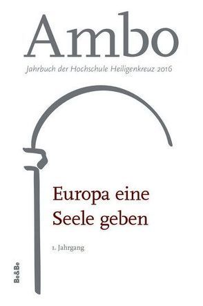 Europa eine Seele geben von Bazant-Hegemark,  Leo, Beckmann-Zöller,  Beate, Bednar,  Cyill Jan, Bello,  Angela Ales, Brague,  Rémi, Braun,  Johann, Buchmüller,  Wolfgang, Gänswein,  Georg, Gerl-Falkovitz,  Hanna-Barbara, Gruber,  Marian, Hannöver,  Bruno, Hastetter,  Michael, Heim,  Maximilian, Kersten,  Beatrix, Müller,  Gerhard Ludwig, Roth,  Patrick, Schlögl,  Manuel, Schneider,  Heinrich, Sperfeld,  Enrico, Wald,  Berthold, Wallner,  Karl Josef