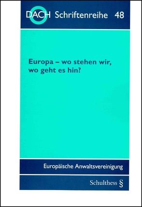 Europa – wo stehen wir, wo geht es hin? von Europäische Anwaltsvereinigung,  DACH