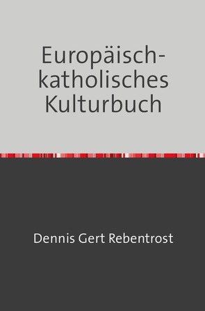 Europäisch-katholisches Kulturbuch von Rebentrost,  Dennis Gert