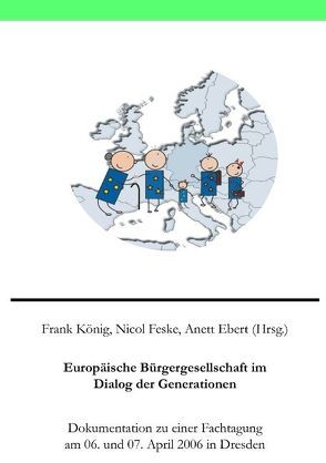 Europäische Bürgergesellschaft im Dialog der Generationen von Ebert,  Anett, Feske,  Nicol, Koenig,  Frank