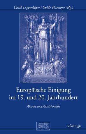 Europäische Einigung im 19. und 20. Jahrhundert von Afflerbach,  Holger, Canis,  Konrad, Gall,  Lothar, Kolb,  Eberhard, Lappenküper,  Ulrich, Thiemeyer,  Guido