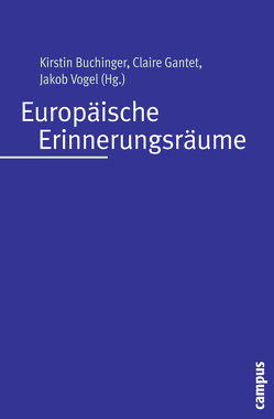 Europäische Erinnerungsräume von Beaupré,  Nicolas, Boehm,  Roswitha, Bozarslan,  Hamit, Buchinger,  Kirstin, Droit,  Emmanuel, Duhamelle,  Christophe, Gantet,  Claire, Hirschhausen,  Béatrice von, Kott,  Sandrine, Lebeau,  Christine, Leonhard,  Jörn, Middell,  Matthias, Moine,  Caroline, Rader,  Olaf B., Savoy,  Bénédicte, Schenk,  Frithjof Benjamin, Serrier,  Thomas, Struck,  Bernhard, Vogel,  Jakob, Zwierlein,  Cornel