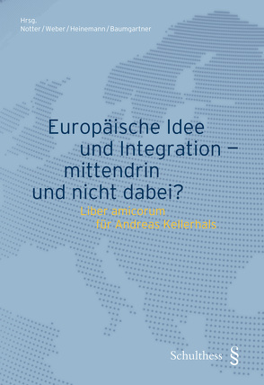 Europäische Idee und Integration – mittendrin und nicht dabei? von Baumgartner,  Tobias, Heinemann,  Andreas, Notter,  Markus, Weber,  Rolf H.