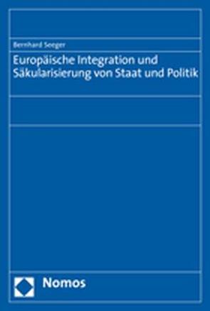 Europäische Integration und Säkularisierung von Staat und Politik von Seeger,  Bernhard