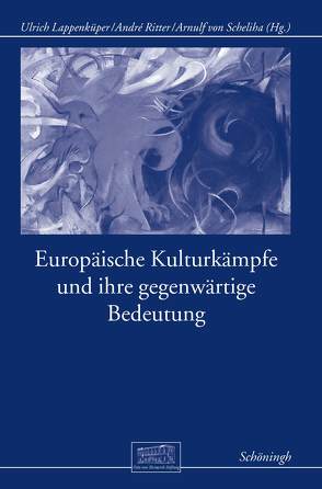 Europäische Kulturkämpfe und ihre gegenwärtige Bedeutung von Lappenküper,  Ulrich, Ritter,  André, Scheliha,  Arnulf von, von Scheliha,  Arnulf