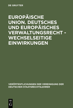 Europäische Union. Deutsches und europäisches Verwaltungsrecht – Wechselseitige Einwirkungen von Hilf,  Meinhard, Rengeling,  Hans-Werner, Schindler,  Dietrich, Schweitzer,  Michael, Stein,  Torsten, Zuleeg,  Manfred