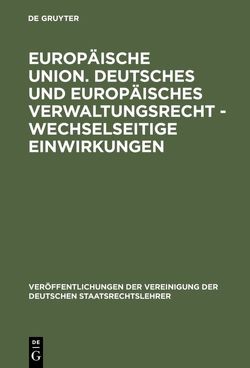 Europäische Union. Deutsches und europäisches Verwaltungsrecht – Wechselseitige Einwirkungen von Hilf,  Meinhard, Rengeling,  Hans-Werner, Schindler,  Dietrich, Schweitzer,  Michael, Stein,  Torsten, Zuleeg,  Manfred