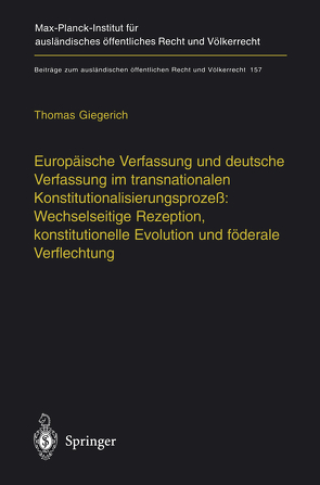 Europäische Verfassung und deutsche Verfassung im transnationalen Konstitutionalisierungsprozeß: Wechselseitige Rezeption, konstitutionelle Evolution und föderale Verflechtung von Giegerich,  Thomas