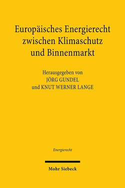 Europäisches Energierecht zwischen Klimaschutz und Binnenmarkt von Gundel,  Jörg, Lange,  Knut Werner