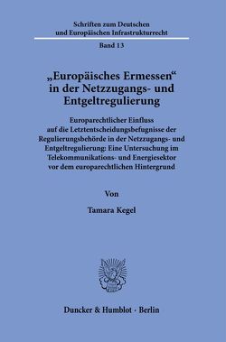 „Europäisches Ermessen“ in der Netzzugangs- und Entgeltregulierung. von Kegel,  Tamara