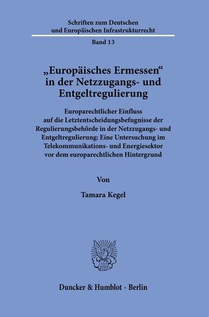 „Europäisches Ermessen“ in der Netzzugangs- und Entgeltregulierung. von Kegel,  Tamara