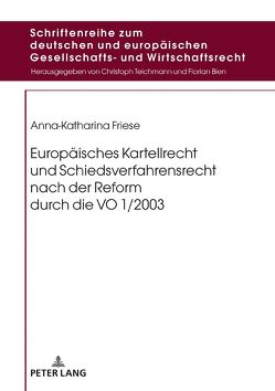 Europäisches Kartellrecht und Schiedsverfahrensrecht nach der Reform durch die VO 1/2003 von Friese,  Anna-Katharina