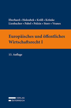 Europäisches und öffentliches Wirtschaftsrecht I von Eberhard,  Harald, Holoubek,  Michael, Kröll,  Thomas, Krönke,  Christoph, Lienbacher,  Georg, Pabel,  Katharina, Polzin,  Monika, Storr,  Stefan, Vranes,  Erich