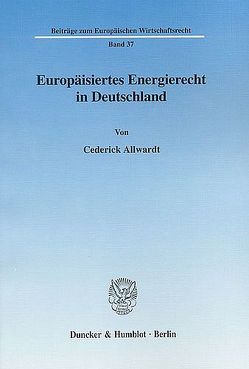 Europäisiertes Energierecht in Deutschland. von Allwardt,  Cederick