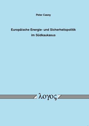 Europäische Energie- und Sicherheitspolitik im Südkaukasus von Casny,  Peter