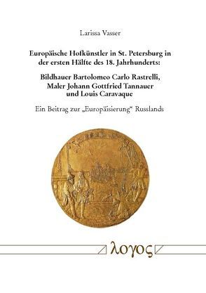 Europäische Hofkünstler in St. Petersburg in der ersten Hälfte des 18. Jahrhunderts: Bildhauer Bartolomeo Carlo Rastrelli, Maler Johann Gottfried Tannauer und Louis Caravaque von Vasser,  Larissa